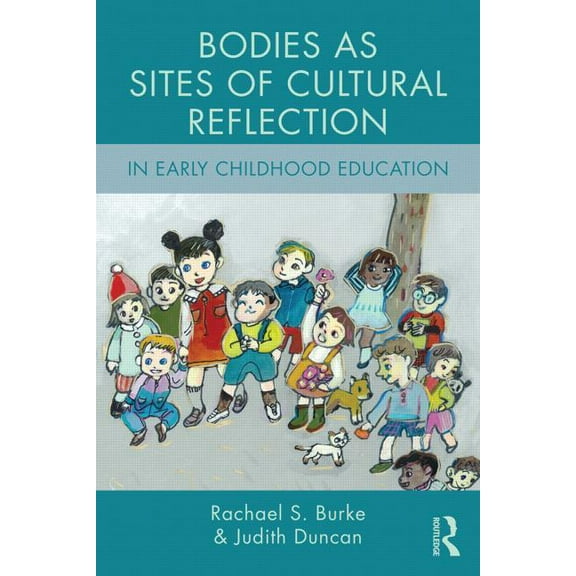 Changing Images of Early Childhood Bodies as Sites of Cultural Reflection in Early Childhood Education, (Paperback)