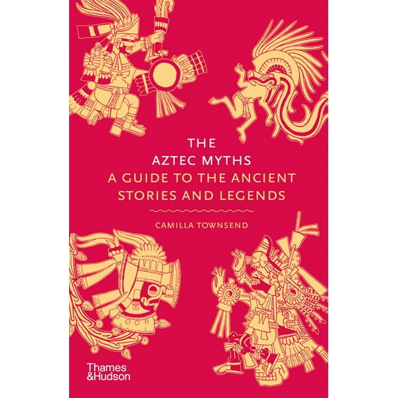 Myths The Aztec Myths: A Guide to the Ancient Stories and Legends, Book 6, (Hardcover)
