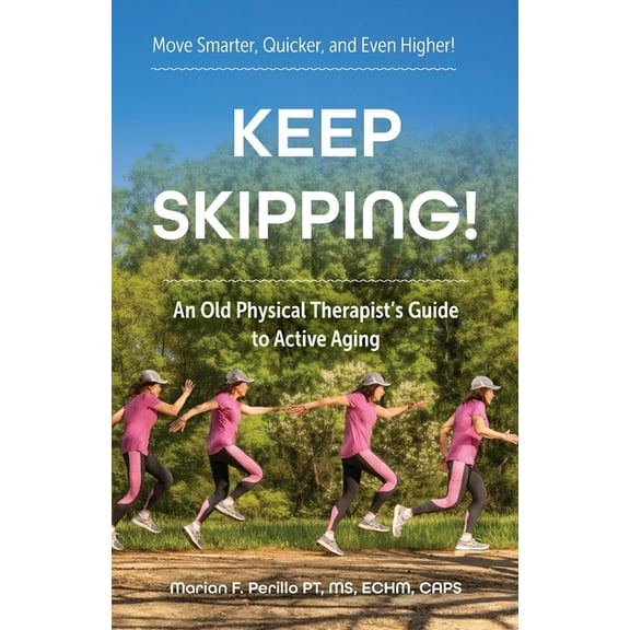 Keep Skipping!: An Old Physical Therapist's Guide to Active Aging, (Paperback)