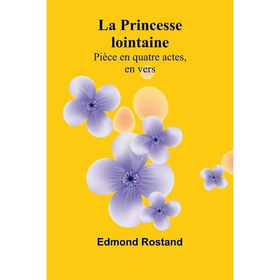 La Princesse lointaine: PiÃ¨ce en quatre actes, en vers, (Paperback)