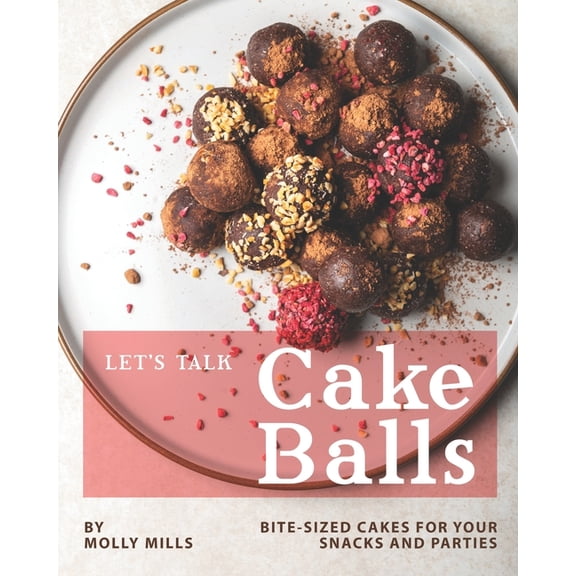 Let's Talk Cake Balls: Bite-sized Cakes for your Snacks and Parties, (Paperback)