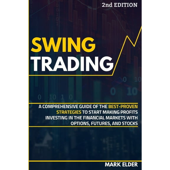 Swing Trading : A Comprehensive Guide of the Best-Proven Strategies to Start Making Profits Investing in the Financial Markets with Options, Futures, and Stocks (Paperback)