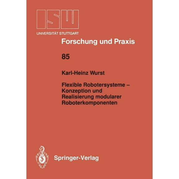 Isw Forschung Und Praxis Flexible Robotersysteme -- Konzeption Und Realisierung Modularer Roboterkomponenten, Book 85, (Paperback)