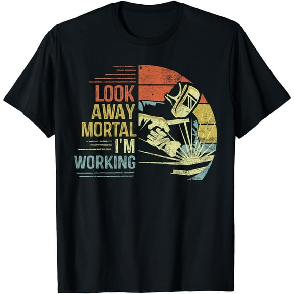 Welder Gifts Look Away Mortal I'm Working Funny Welding T-Shirt