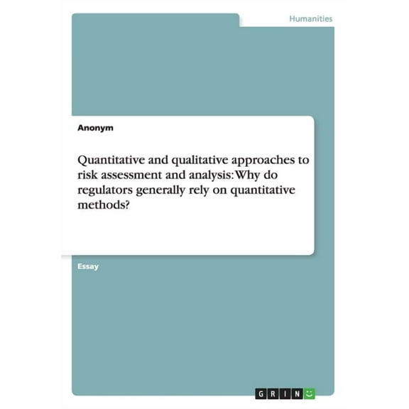Quantitative and qualitative approaches to risk assessment and analysis : Why do regulators generally rely on quantitative methods? (Paperback)