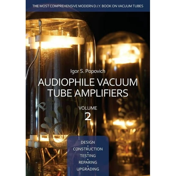 Audiophile Vacuum Tube Amplifiers - Design, Construction, Testing, Repairing & Upgrading, Volume 2, (Paperback)