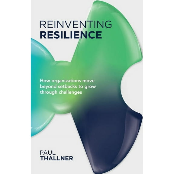 Reinventing Resilience: How Organizations Move Beyond Setbacks to Grow Through Challenges, (Paperback)