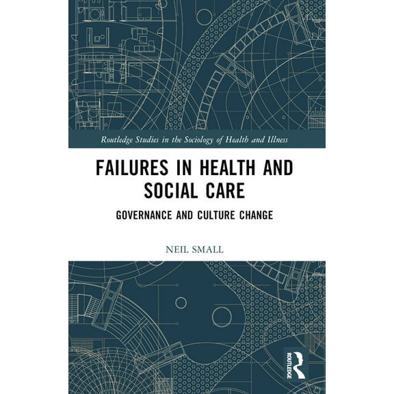 Routledge Studies in the Sociology of He Failures in Health and Social Care: Governance and Culture Change, (Paperback)