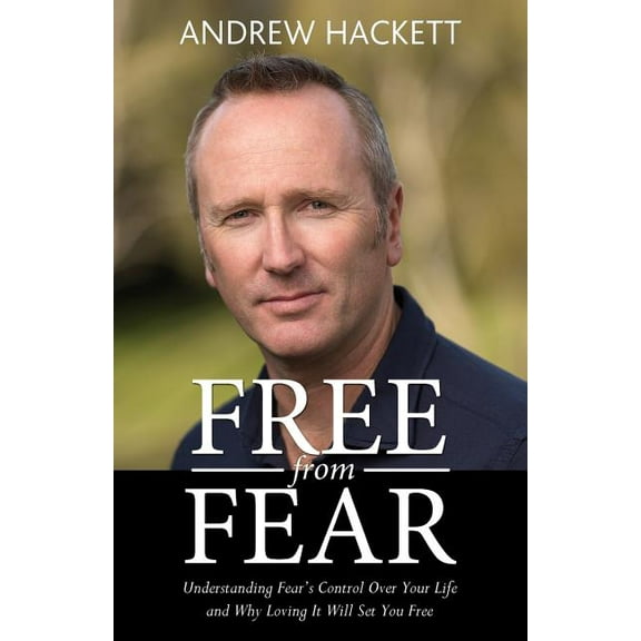 Free From Fear: Understanding Fear's Control Over Your Life and Why Loving It Will Set You Free, (Paperback)
