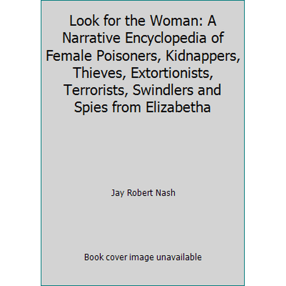 Pre-Owned Look for the Woman: A Narrative Encyclopedia of Female Poisoners, Kidnappers, Thieves, Extortionists, Terrorists, Swindlers and Spies from Elizabetha (Hardcover) 0871313367 9780871313362