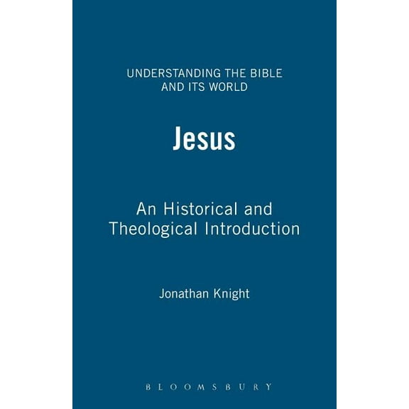 Understanding the Bible and Its World Jesus: An Historical and Theological Investigation, (Paperback)