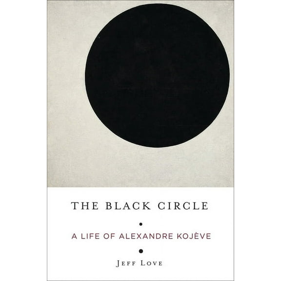 The Black Circle: A Life of Alexandre Kojève, (Hardcover)