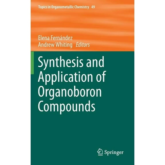 Topics in Organometallic Chemistry Synthesis and Application of Organoboron Compounds, Book 49, (Hardcover)