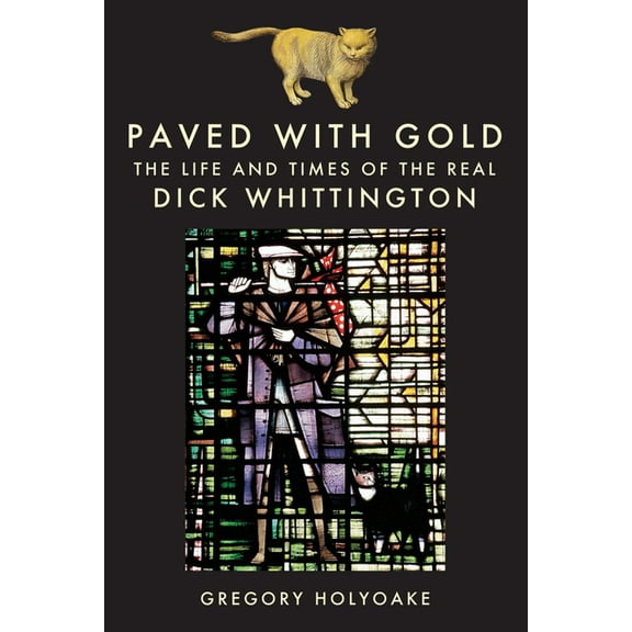 Paved with Gold: The Life and Times of the Real Dick Whittington, (Hardcover)