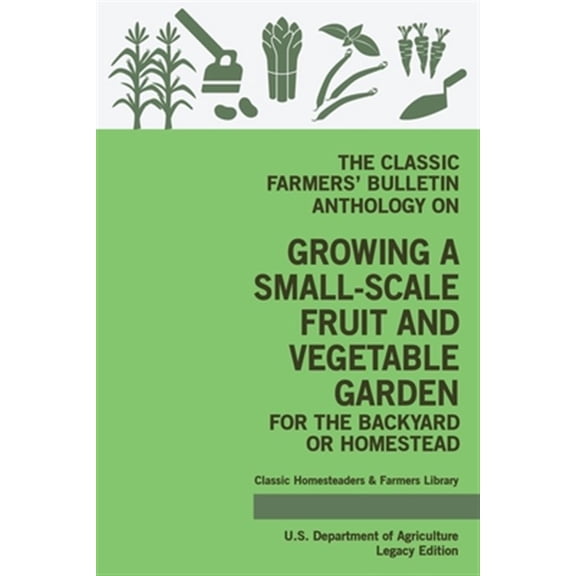 Pre-Owned Classic Homesteaders and Farmers Library: The Classic Farmers' Bulletin Anthology On Growing A Small-Scale Fruit And Vegetable Garden For The Backyard Or Homestead (Legacy Edition) (Paperback)