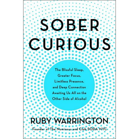 Sober Curious : The Blissful Sleep, Greater Focus, Limitless Presence, and Deep Connection Awaiting Us All on the Other Side of (The Best Side To Sleep On)