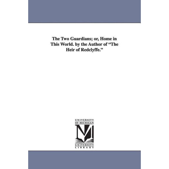 The Two Guardians; Or, Home in This World. by the Author of the Heir of Redclyffe., (Paperback)