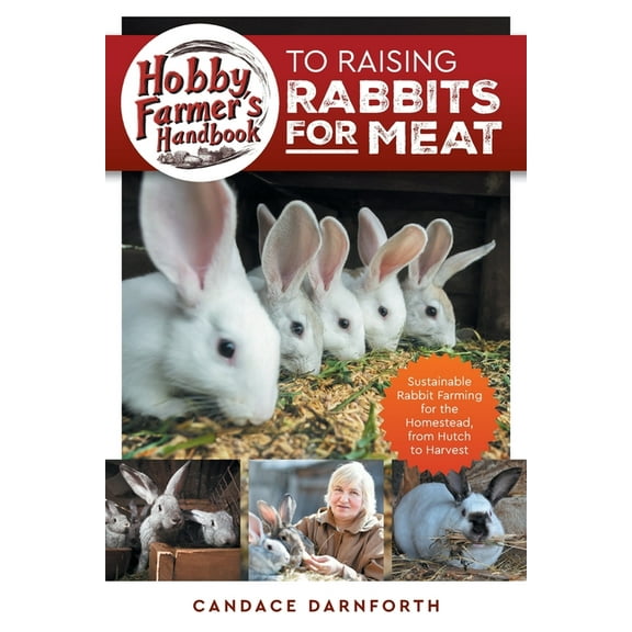 Hobby Farmer's Handbook to Raising Rabbits for Meat: Sustainable Rabbit Farming for the Homestead, from Hutch to Harvest, (Paperback)