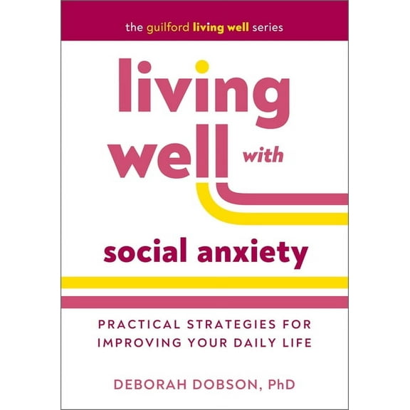 The Guilford Living Well Living Well with Social Anxiety: Practical Strategies for Improving Your Daily Life, (Paperback)