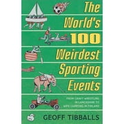 World's 100 Weirdest Sporting Events : From Gravy Wrestling in Lancashire to Wife Carrying in Finland