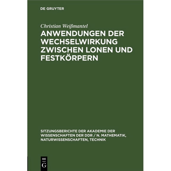 Sitzungsberichte der Akademie der Wissen Anwendungen Der Wechselwirkung Zwischen Lonen Und FestkÃ¶rpern, Book 1979, (Hardcover)