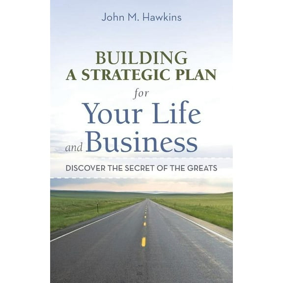 Building a Strategic Plan for Your Life and Business: Discover the Secret of the Greats (Paperback)