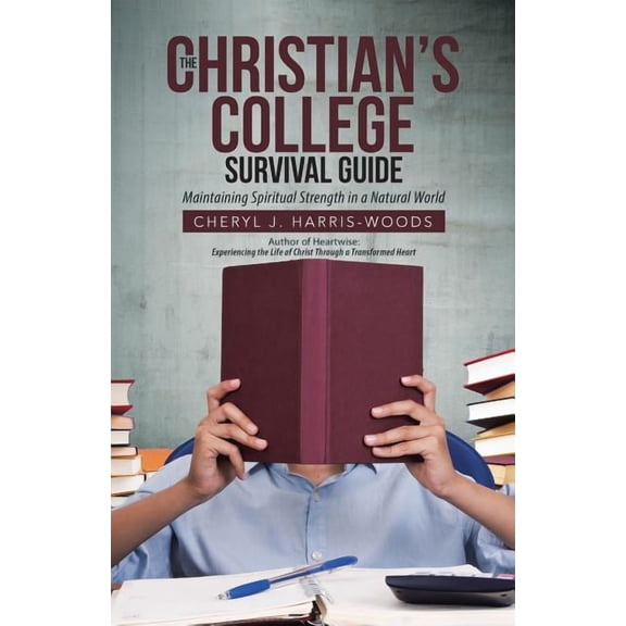 The Christian's College Survival Guide: Maintaining Spiritual Strength in a Natural World, (Paperback)