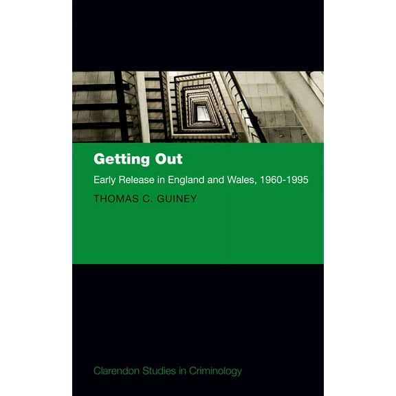 Clarendon Studies in Criminology Getting Out: Early Release in England and Wales, 1960 - 1995, (Hardcover)