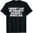 thumbnail image 1 of I Haven't Lost My Virginity Because I Never Lose Quote T-Shirt, 1 of 4
