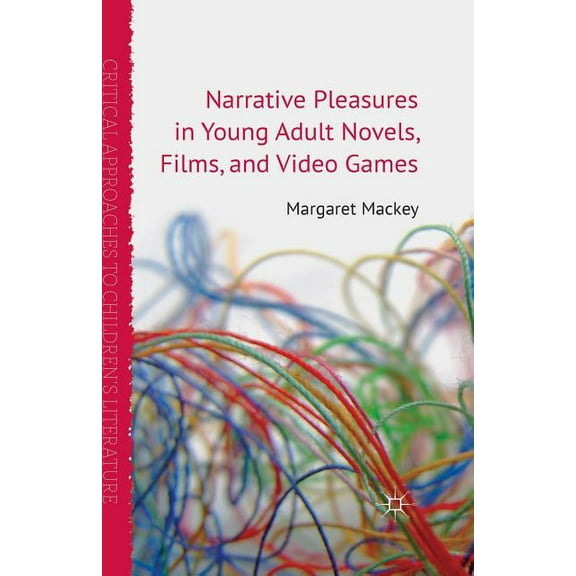 Critical Approaches to Children's Litera Narrative Pleasures in Young Adult Novels, Films and Video Games, (Paperback)