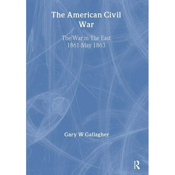 Essential Histories (Osprey Publishing) The American Civil War: The War in the East 1861 - May 1863, (Hardcover)