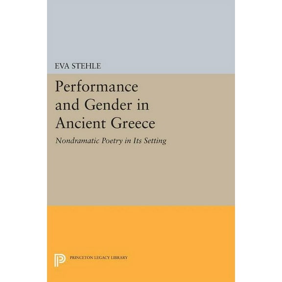 Princeton Legacy Library Performance and Gender in Ancient Greece: Nondramatic Poetry in Its Setting, Book 331, (Paperback)