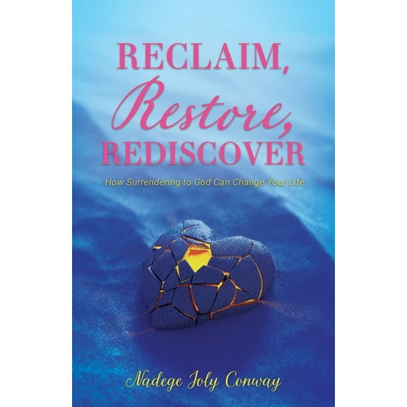 Reclaim, Restore, Rediscover: How Surrendering to God Can Change Your Life, (Paperback)