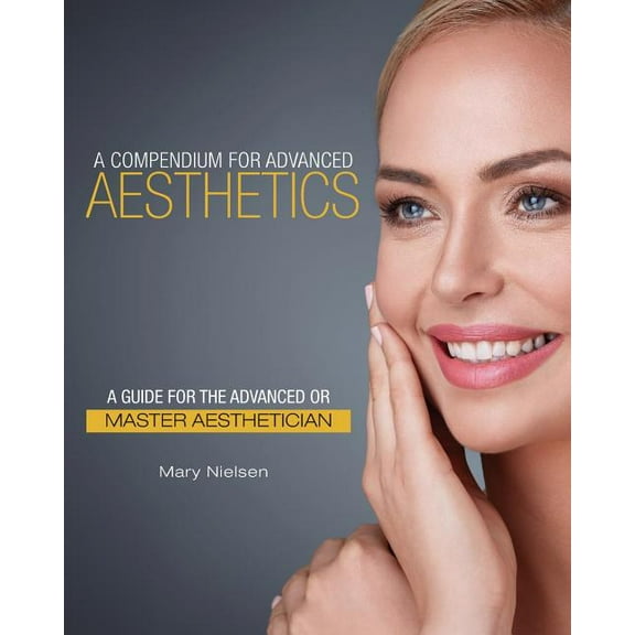 A Compendium for Advanced Aesthetics: A Guide for the Advanced or Master Aesthetician, (Paperback)