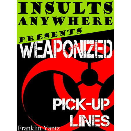 Insults Anywhere Presents: Weaponized Pick Up Lines -