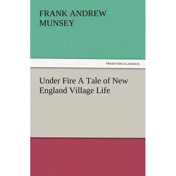 Under Fire a Tale of New England Village Life (Paperback)