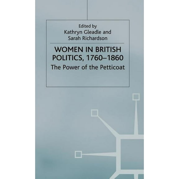 Women in British Politics, 1760-1860: The Power of the Petticoat, (Hardcover)