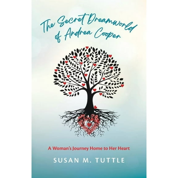 The Secret Dreamworld of Andrea Cooper: A Woman's Journey Home to Her Heart, (Paperback)
