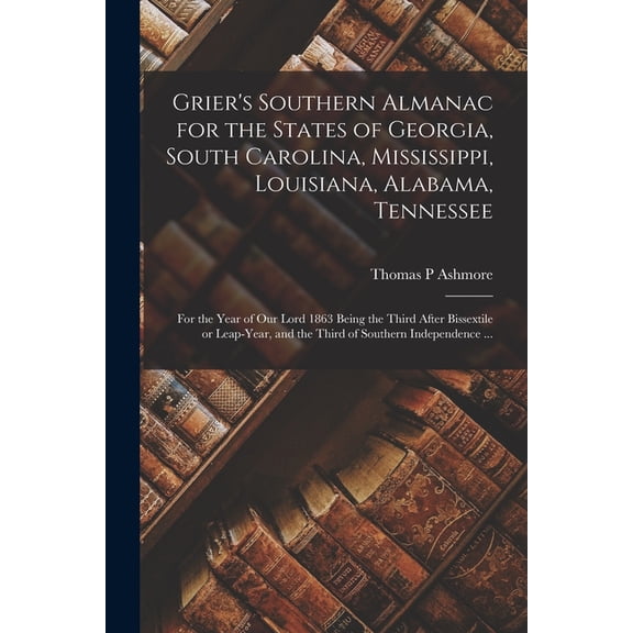Grier's Southern Almanac for the States of Georgia, South Carolina, Mississippi, Louisiana, Alabama, Tennessee: for the , (Paperback)