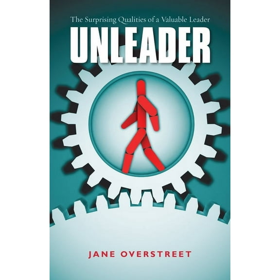 Unleader: The Surprising Qualities of a Valuable Leader, (Paperback)