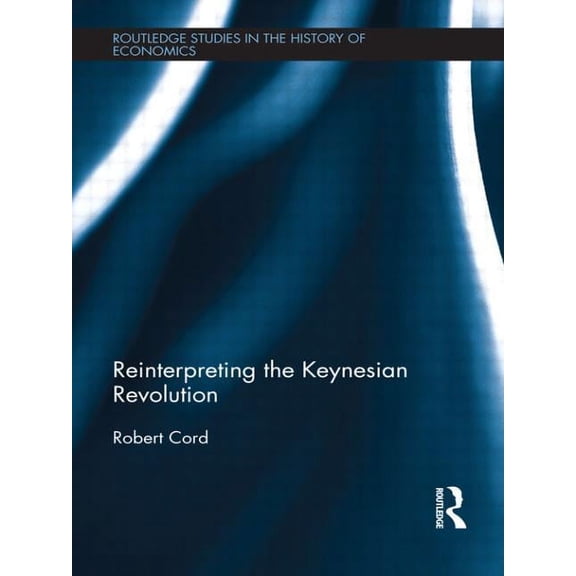 Routledge Studies in the History of Econ Reinterpreting The Keynesian Revolution, (Paperback)