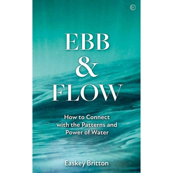 Ebb and Flow: How to Connect with the Patterns and Power of Water, (Paperback)