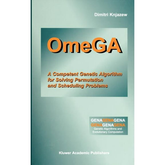 Genetic Algorithms and Evolutionary Comp Omega: A Competent Genetic Algorithm for Solving Permutation and Scheduling Problems, Book 6, (Hardcover)