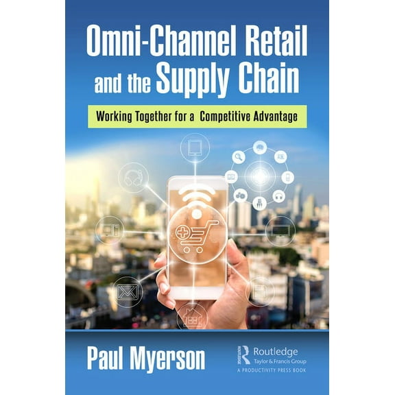 Omni-Channel Retail and the Supply Chain: Working Together for a Competitive Advantage, (Hardcover)