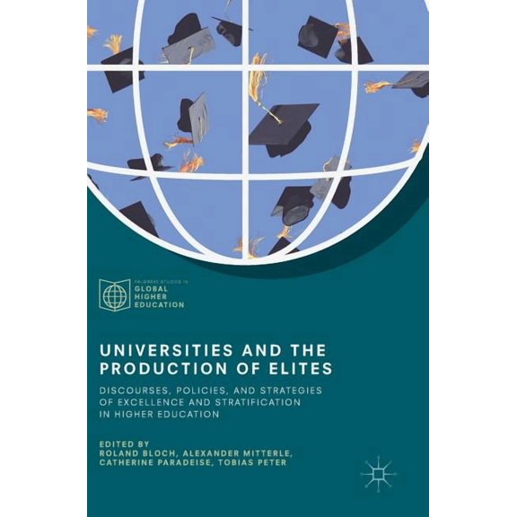 Palgrave Studies in Global Higher Educat Universities and the Production of Elites: Discourses, Policies, and Strategies of Excellence and Stratification in High, (Hardcover)