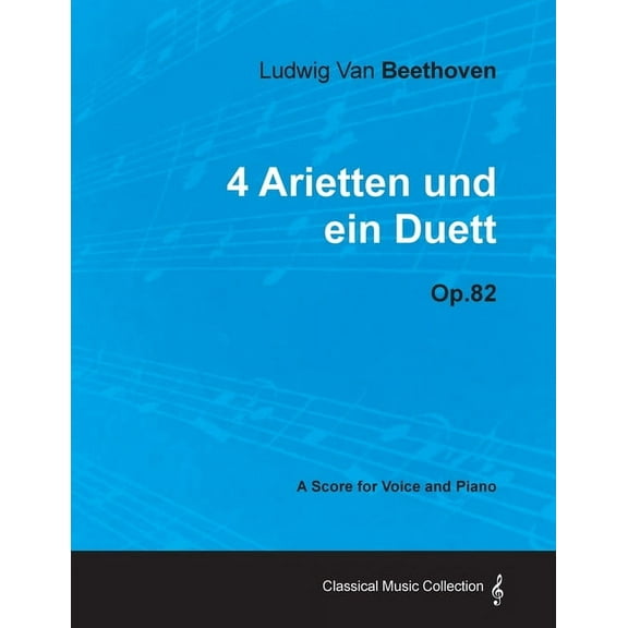 Ludwig Van Beethoven - 4 Arietten Und Ein Duett - Op.82 - A Score for Voice and Piano, (Paperback)