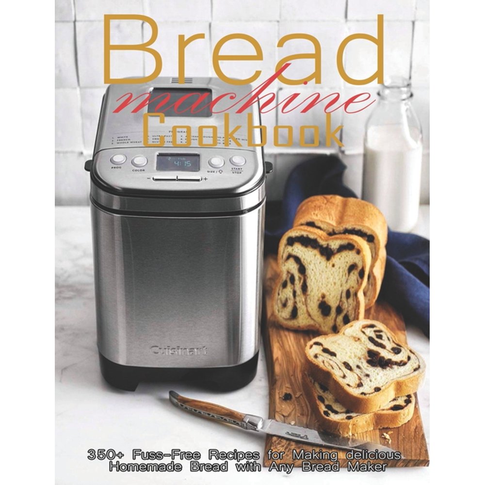 Bread Machine Cookbook 350+ FussFree Recipes Recipes for Making