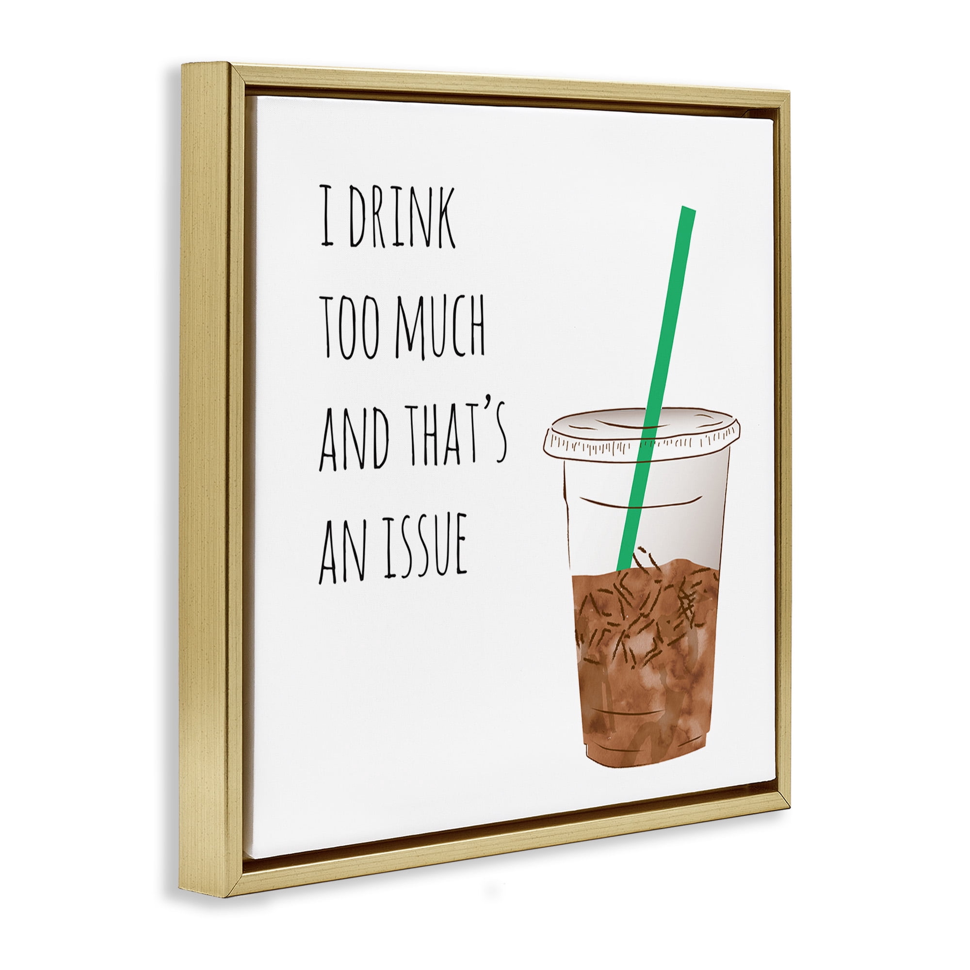Stupell Industries Drink Too Much Funny Coffee Phrase Food & Beverage Painting Gold Floater Framed Canvas Art Print Wall Art, 25 x 25