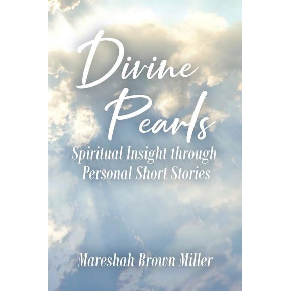 Divine Pearls: Spiritual Insight through Personal Short Stories, (Paperback)