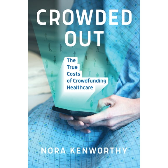 Crowded Out: The True Costs of Crowdfunding Healthcare, (Paperback)